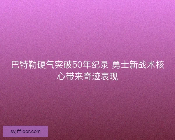 巴特勒硬气突破50年纪录 勇士新战术核心带来奇迹表现 巴特勒硬气突破50年纪录 勇士新战术核心带来奇迹表现